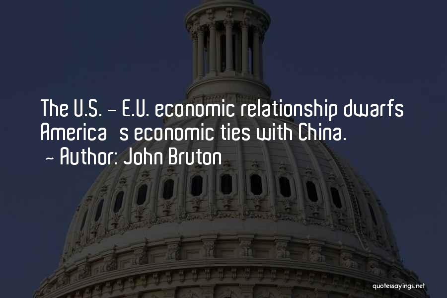 John Bruton Quotes: The U.s. - E.u. Economic Relationship Dwarfs America's Economic Ties With China.