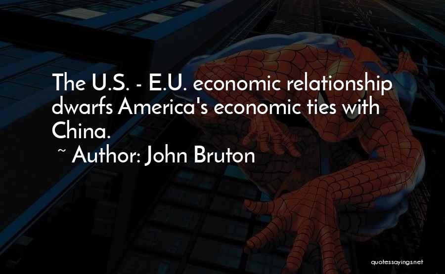 John Bruton Quotes: The U.s. - E.u. Economic Relationship Dwarfs America's Economic Ties With China.