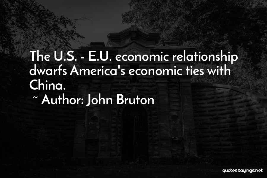 John Bruton Quotes: The U.s. - E.u. Economic Relationship Dwarfs America's Economic Ties With China.