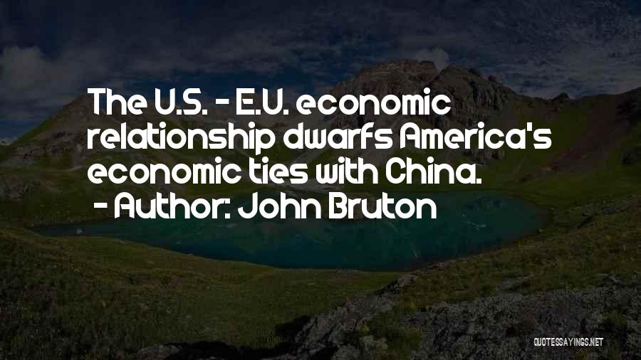 John Bruton Quotes: The U.s. - E.u. Economic Relationship Dwarfs America's Economic Ties With China.