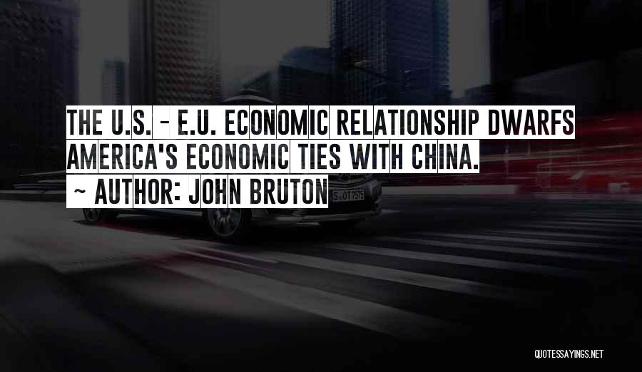 John Bruton Quotes: The U.s. - E.u. Economic Relationship Dwarfs America's Economic Ties With China.