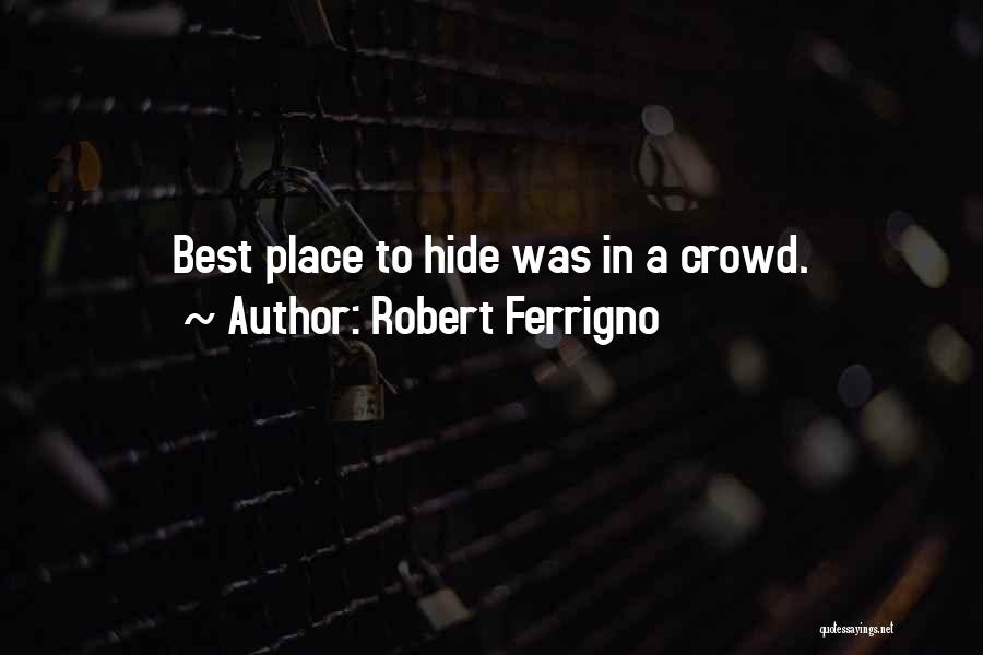 Robert Ferrigno Quotes: Best Place To Hide Was In A Crowd.