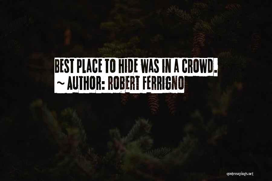 Robert Ferrigno Quotes: Best Place To Hide Was In A Crowd.