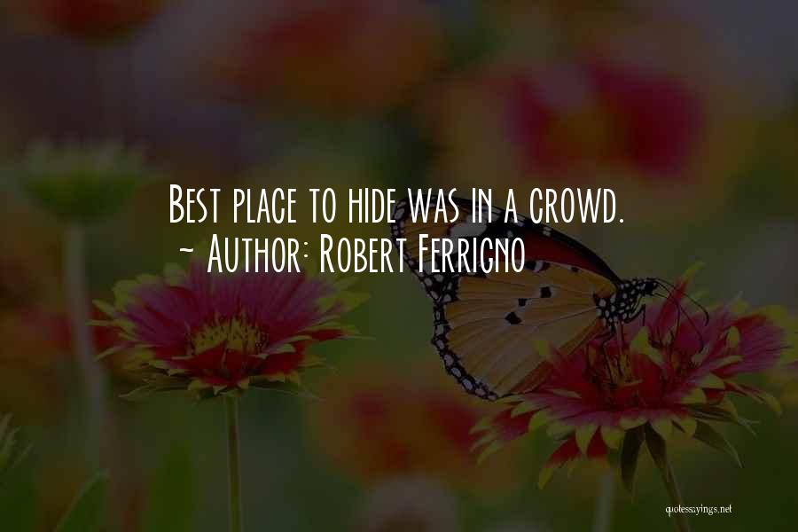 Robert Ferrigno Quotes: Best Place To Hide Was In A Crowd.