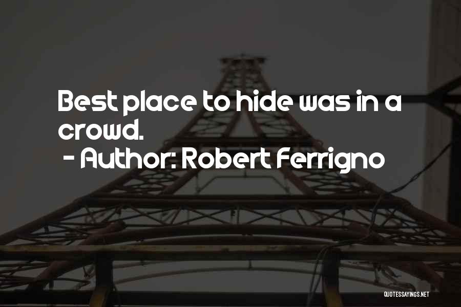 Robert Ferrigno Quotes: Best Place To Hide Was In A Crowd.