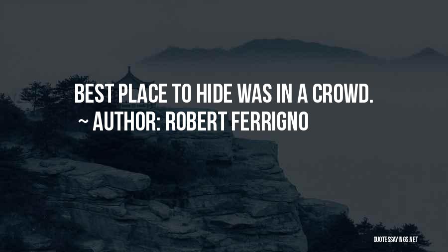 Robert Ferrigno Quotes: Best Place To Hide Was In A Crowd.