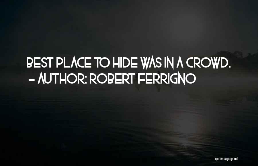 Robert Ferrigno Quotes: Best Place To Hide Was In A Crowd.