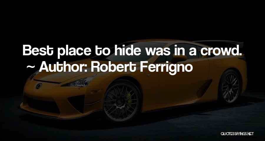 Robert Ferrigno Quotes: Best Place To Hide Was In A Crowd.