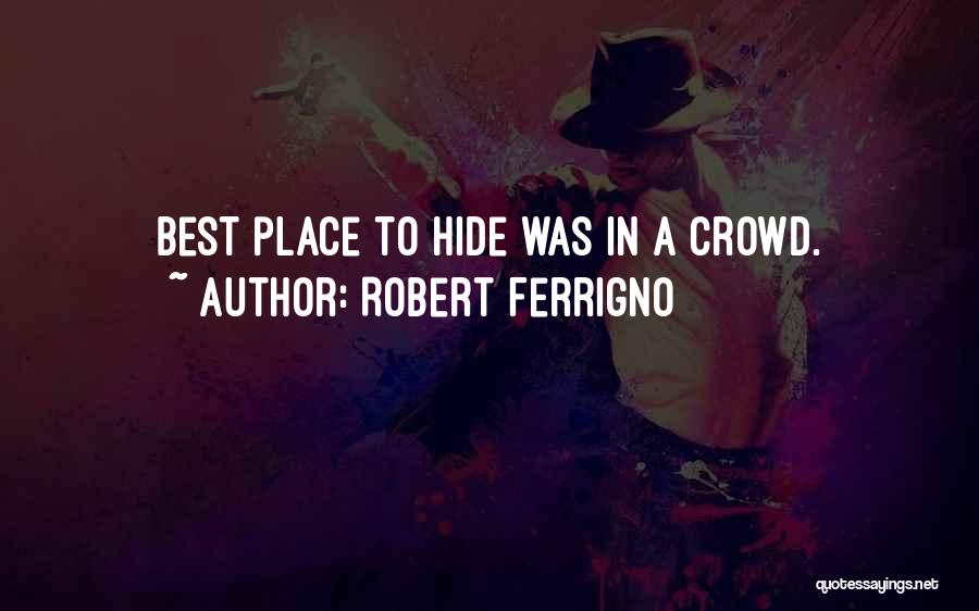 Robert Ferrigno Quotes: Best Place To Hide Was In A Crowd.