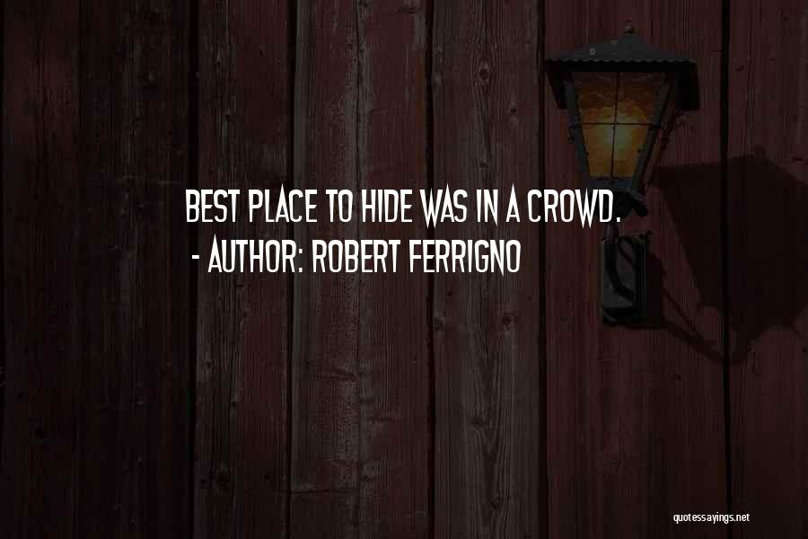 Robert Ferrigno Quotes: Best Place To Hide Was In A Crowd.