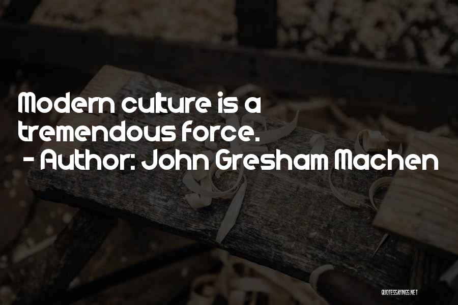 John Gresham Machen Quotes: Modern Culture Is A Tremendous Force.