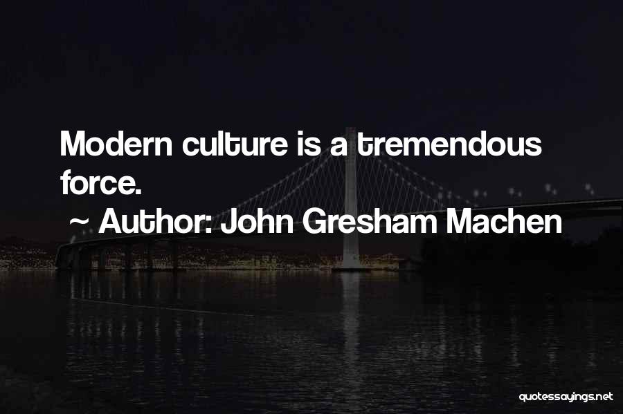 John Gresham Machen Quotes: Modern Culture Is A Tremendous Force.