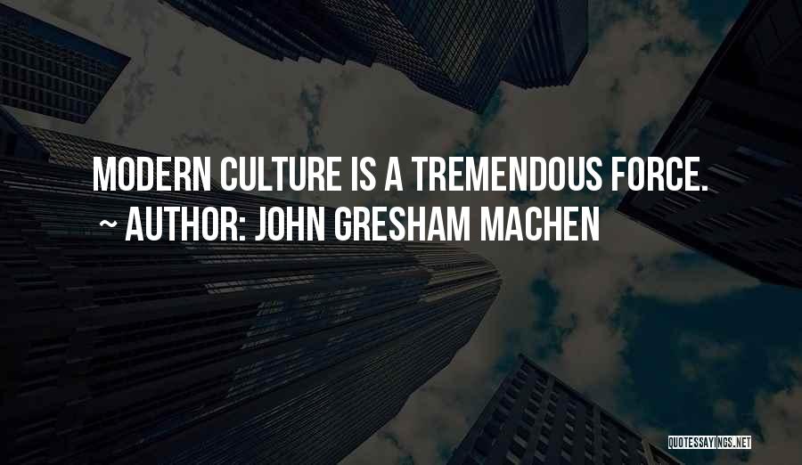 John Gresham Machen Quotes: Modern Culture Is A Tremendous Force.