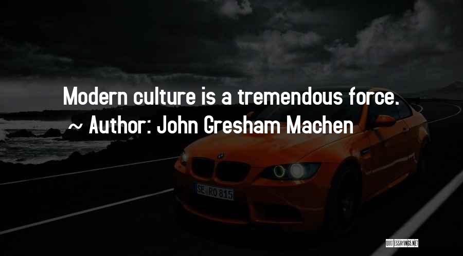 John Gresham Machen Quotes: Modern Culture Is A Tremendous Force.