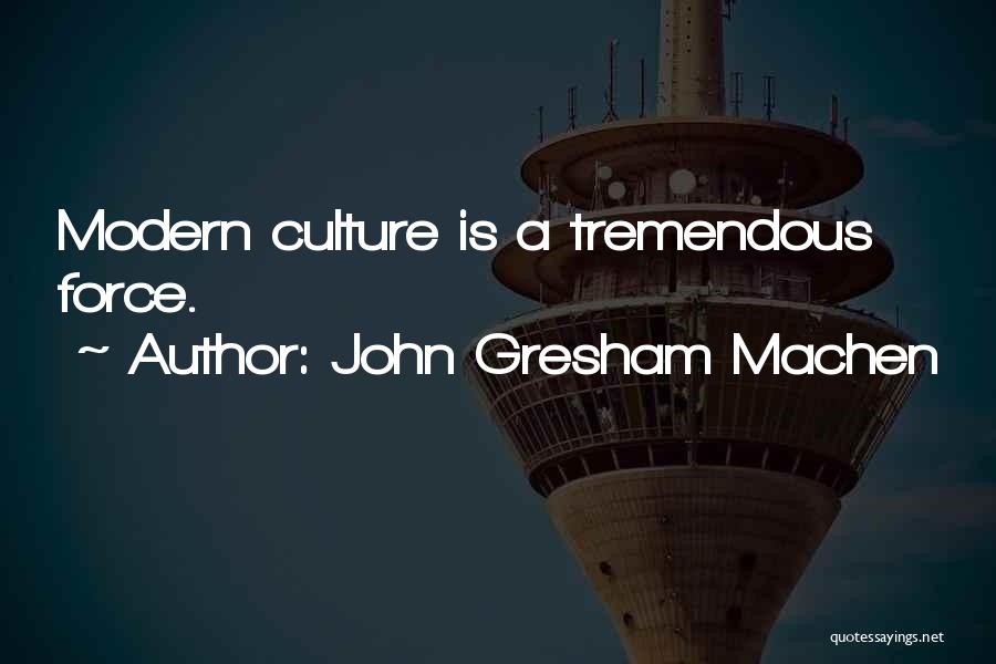 John Gresham Machen Quotes: Modern Culture Is A Tremendous Force.