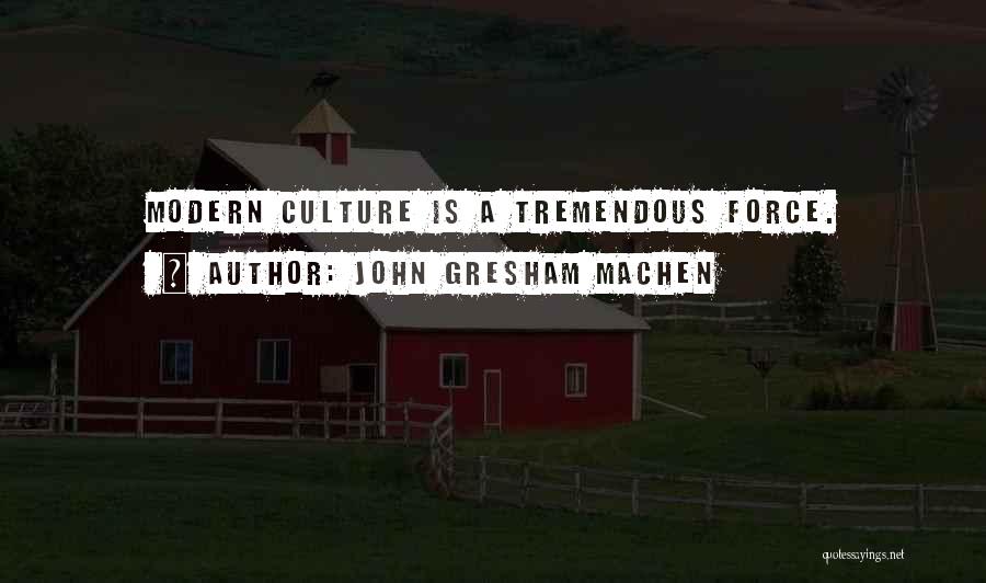 John Gresham Machen Quotes: Modern Culture Is A Tremendous Force.