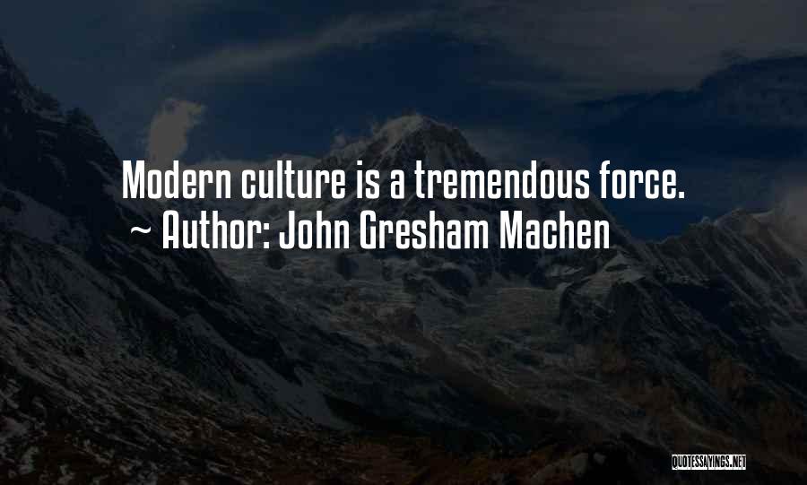 John Gresham Machen Quotes: Modern Culture Is A Tremendous Force.
