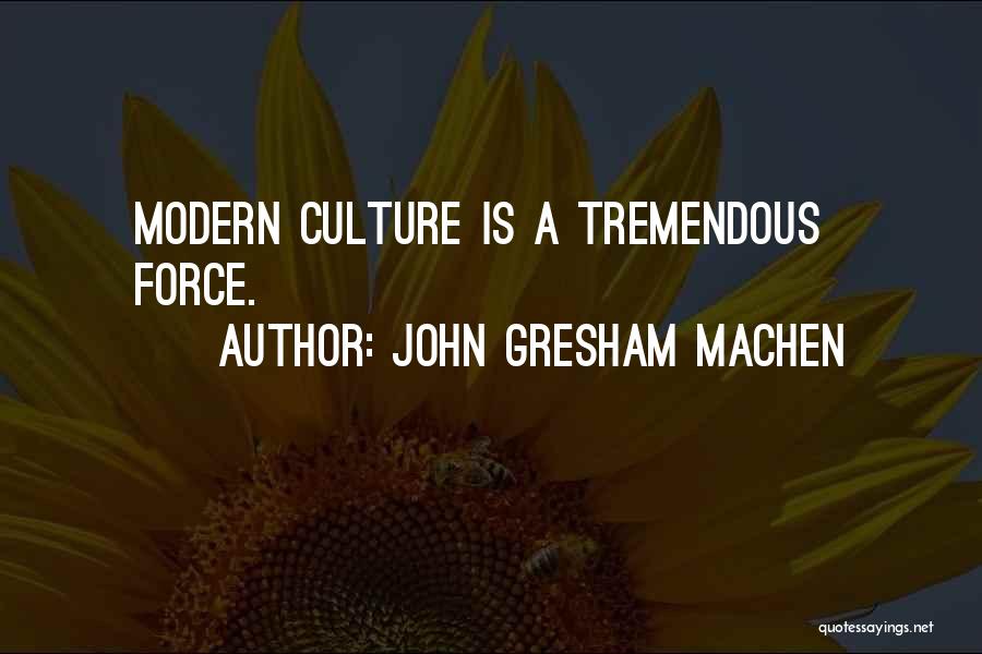 John Gresham Machen Quotes: Modern Culture Is A Tremendous Force.
