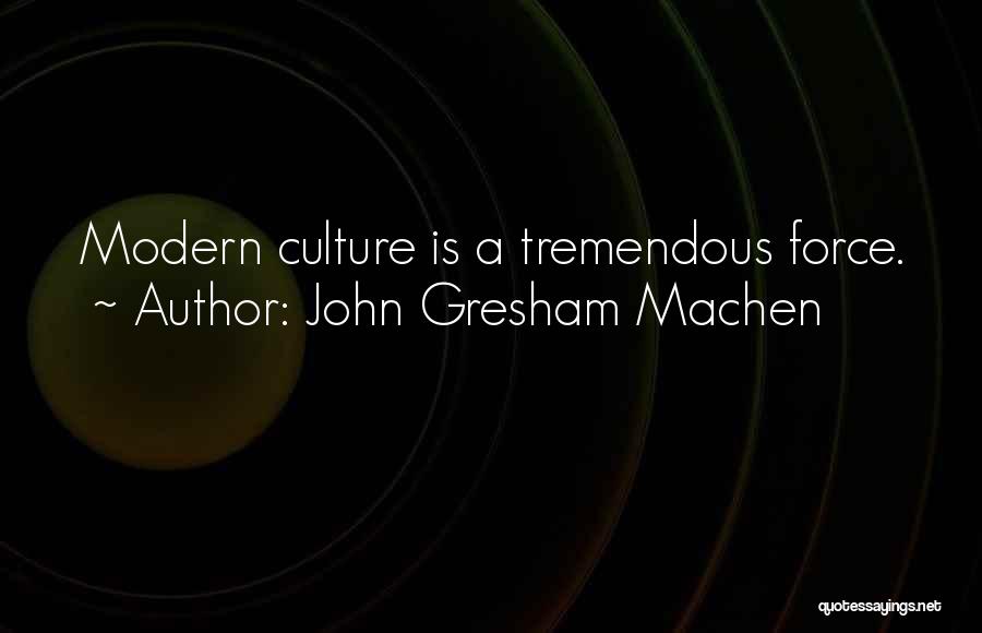 John Gresham Machen Quotes: Modern Culture Is A Tremendous Force.