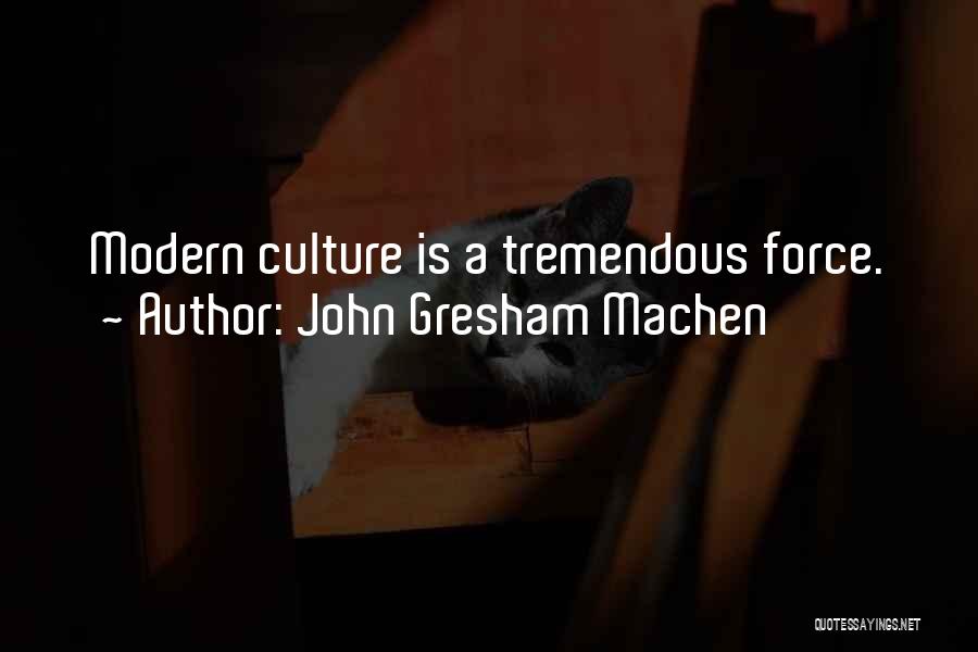 John Gresham Machen Quotes: Modern Culture Is A Tremendous Force.