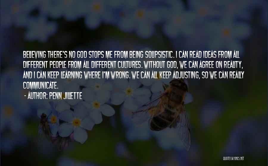 Penn Jillette Quotes: Believing There's No God Stops Me From Being Solipsistic. I Can Read Ideas From All Different People From All Different