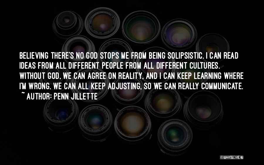 Penn Jillette Quotes: Believing There's No God Stops Me From Being Solipsistic. I Can Read Ideas From All Different People From All Different