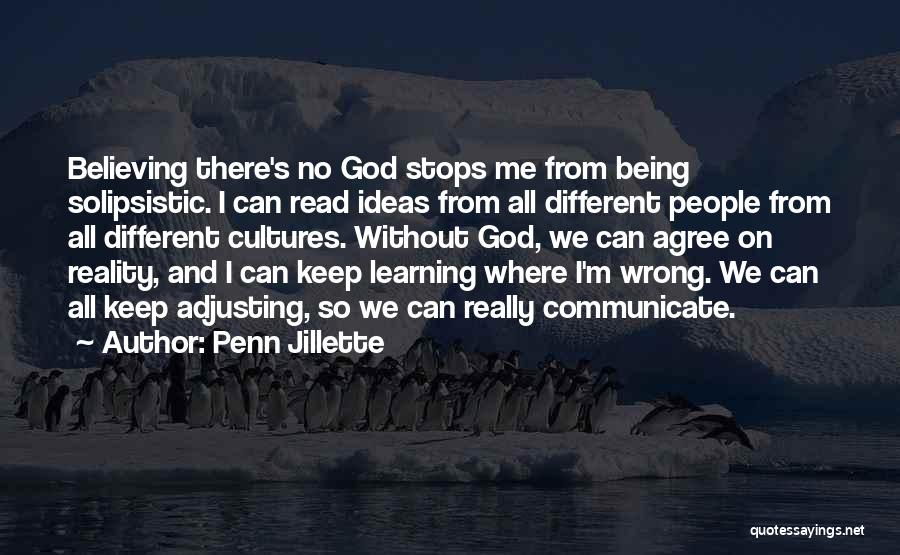 Penn Jillette Quotes: Believing There's No God Stops Me From Being Solipsistic. I Can Read Ideas From All Different People From All Different
