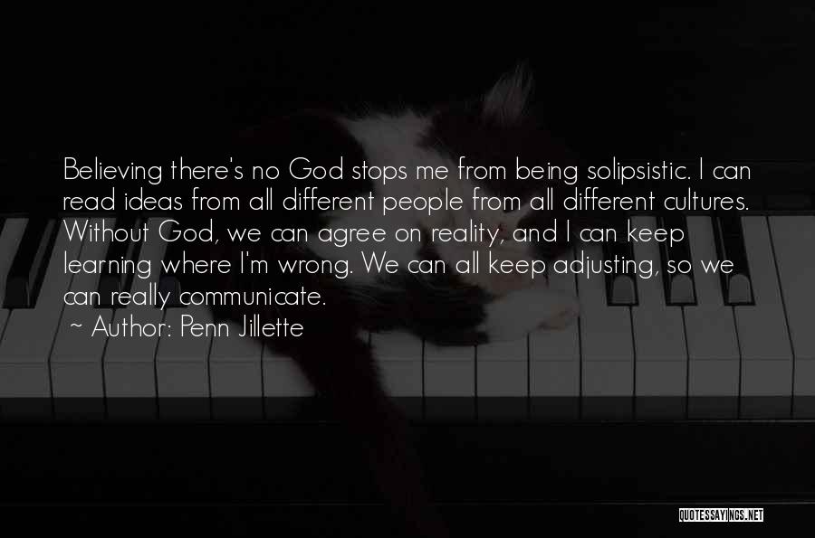 Penn Jillette Quotes: Believing There's No God Stops Me From Being Solipsistic. I Can Read Ideas From All Different People From All Different