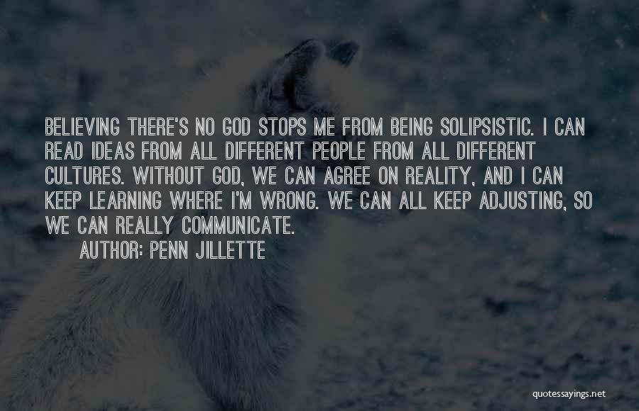 Penn Jillette Quotes: Believing There's No God Stops Me From Being Solipsistic. I Can Read Ideas From All Different People From All Different
