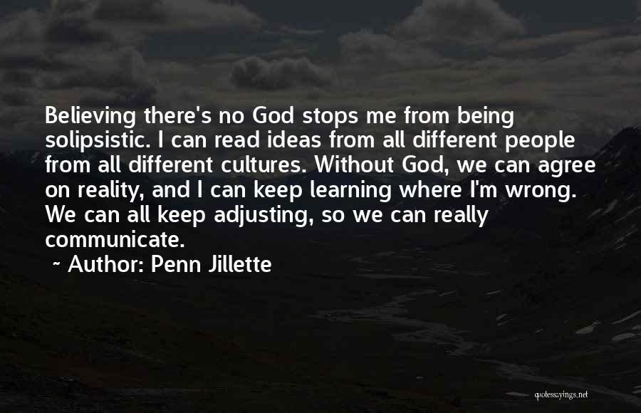 Penn Jillette Quotes: Believing There's No God Stops Me From Being Solipsistic. I Can Read Ideas From All Different People From All Different