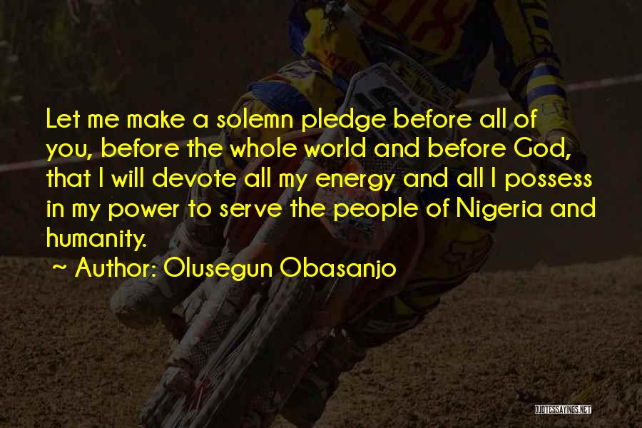 Olusegun Obasanjo Quotes: Let Me Make A Solemn Pledge Before All Of You, Before The Whole World And Before God, That I Will