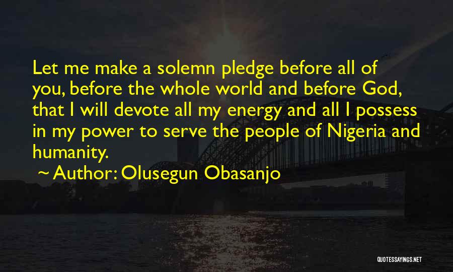 Olusegun Obasanjo Quotes: Let Me Make A Solemn Pledge Before All Of You, Before The Whole World And Before God, That I Will