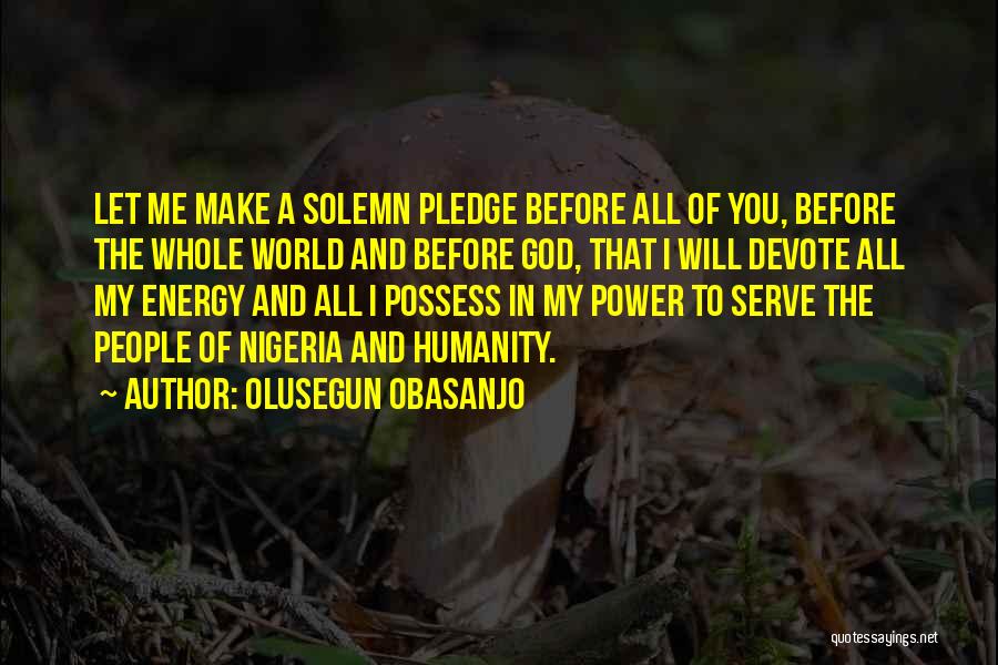 Olusegun Obasanjo Quotes: Let Me Make A Solemn Pledge Before All Of You, Before The Whole World And Before God, That I Will