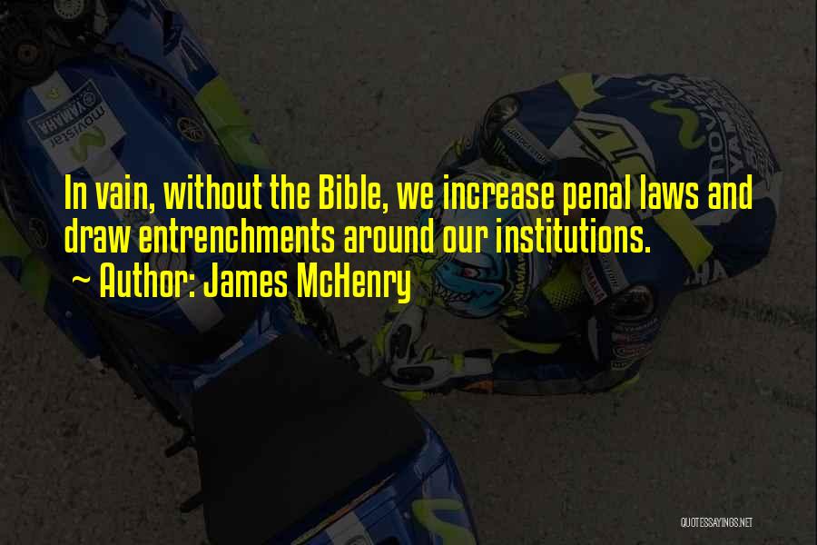 James McHenry Quotes: In Vain, Without The Bible, We Increase Penal Laws And Draw Entrenchments Around Our Institutions.