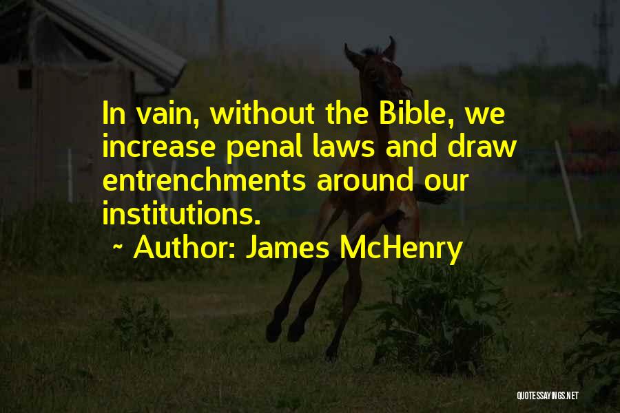 James McHenry Quotes: In Vain, Without The Bible, We Increase Penal Laws And Draw Entrenchments Around Our Institutions.