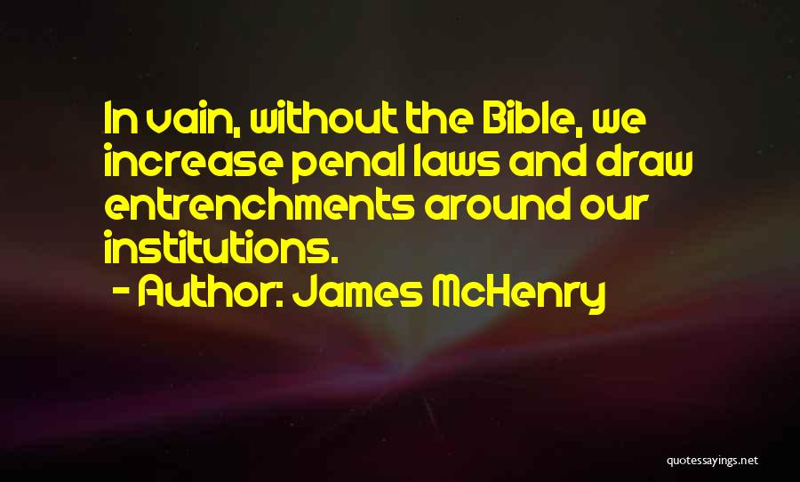 James McHenry Quotes: In Vain, Without The Bible, We Increase Penal Laws And Draw Entrenchments Around Our Institutions.