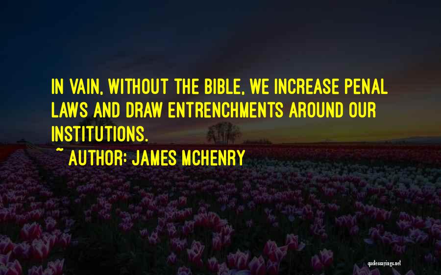 James McHenry Quotes: In Vain, Without The Bible, We Increase Penal Laws And Draw Entrenchments Around Our Institutions.