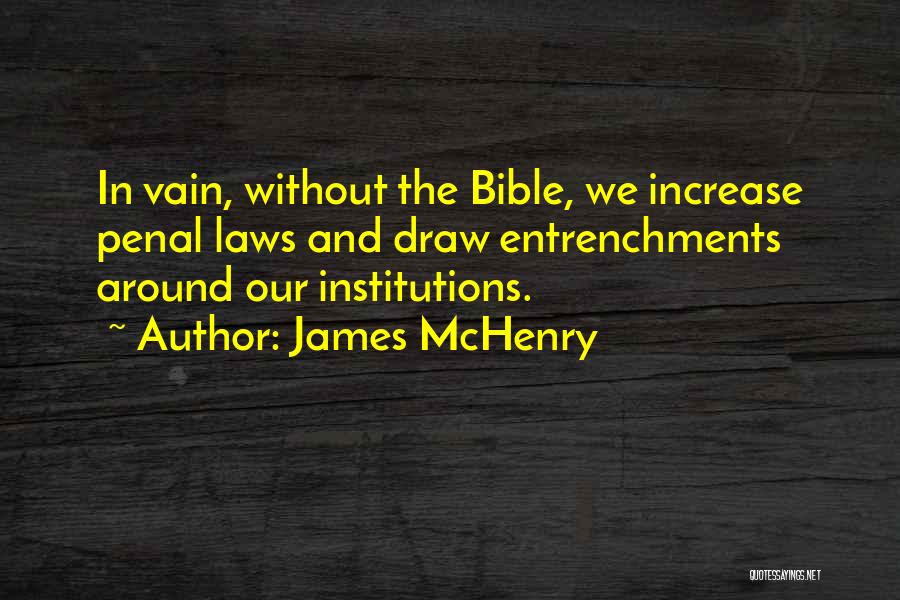 James McHenry Quotes: In Vain, Without The Bible, We Increase Penal Laws And Draw Entrenchments Around Our Institutions.