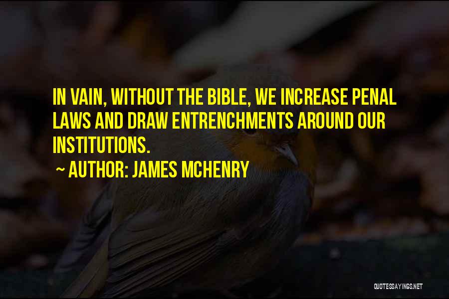 James McHenry Quotes: In Vain, Without The Bible, We Increase Penal Laws And Draw Entrenchments Around Our Institutions.