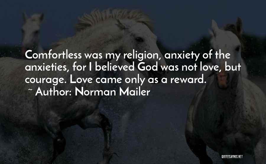 Norman Mailer Quotes: Comfortless Was My Religion, Anxiety Of The Anxieties, For I Believed God Was Not Love, But Courage. Love Came Only