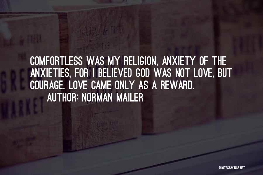 Norman Mailer Quotes: Comfortless Was My Religion, Anxiety Of The Anxieties, For I Believed God Was Not Love, But Courage. Love Came Only