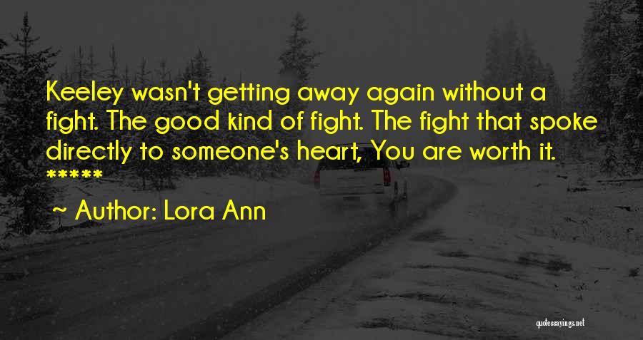 Lora Ann Quotes: Keeley Wasn't Getting Away Again Without A Fight. The Good Kind Of Fight. The Fight That Spoke Directly To Someone's