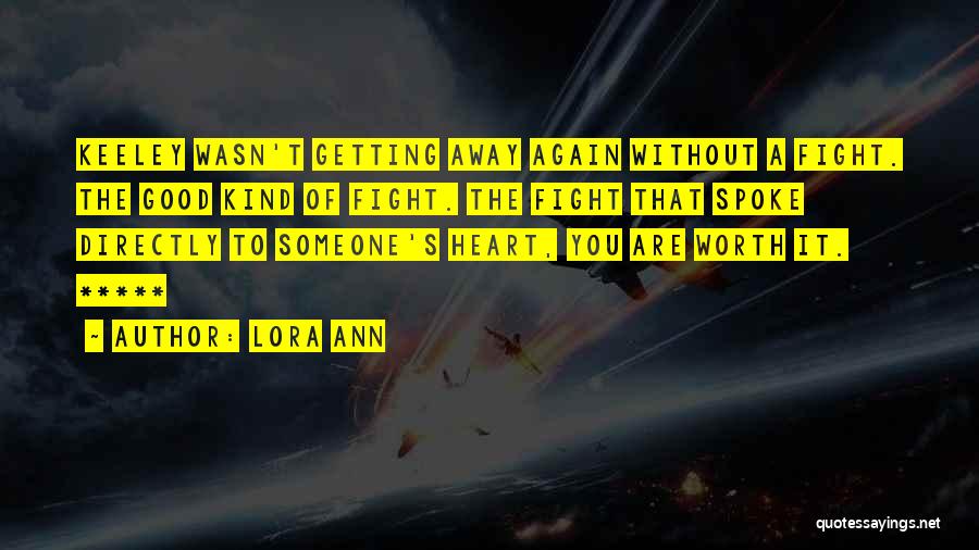 Lora Ann Quotes: Keeley Wasn't Getting Away Again Without A Fight. The Good Kind Of Fight. The Fight That Spoke Directly To Someone's