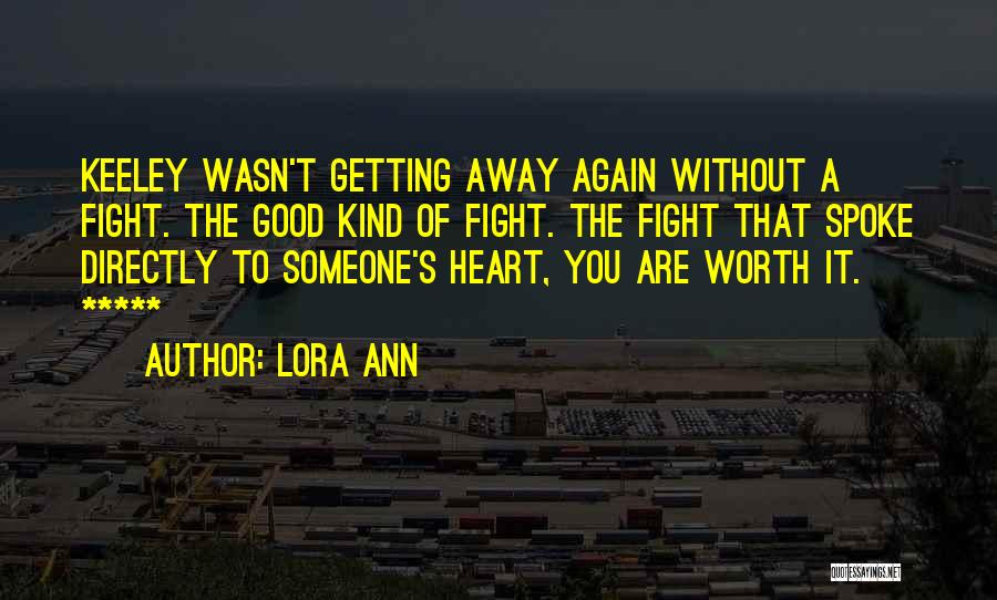 Lora Ann Quotes: Keeley Wasn't Getting Away Again Without A Fight. The Good Kind Of Fight. The Fight That Spoke Directly To Someone's