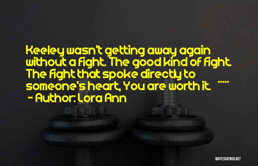 Lora Ann Quotes: Keeley Wasn't Getting Away Again Without A Fight. The Good Kind Of Fight. The Fight That Spoke Directly To Someone's