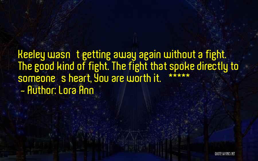 Lora Ann Quotes: Keeley Wasn't Getting Away Again Without A Fight. The Good Kind Of Fight. The Fight That Spoke Directly To Someone's
