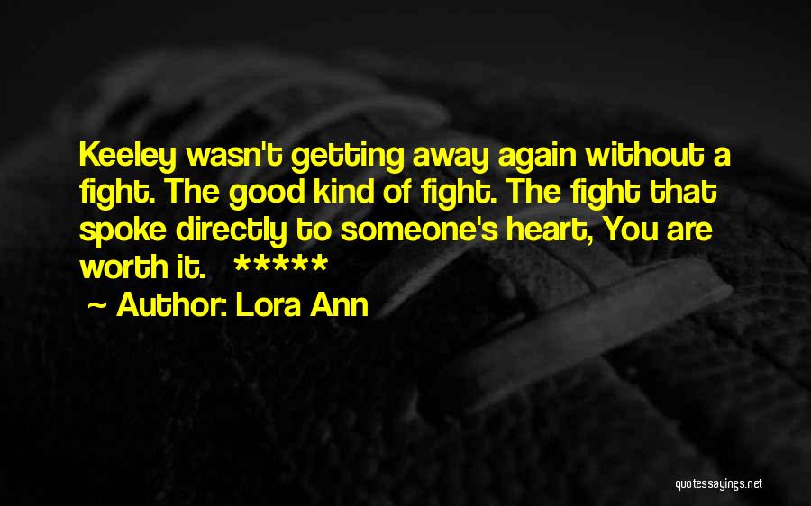 Lora Ann Quotes: Keeley Wasn't Getting Away Again Without A Fight. The Good Kind Of Fight. The Fight That Spoke Directly To Someone's