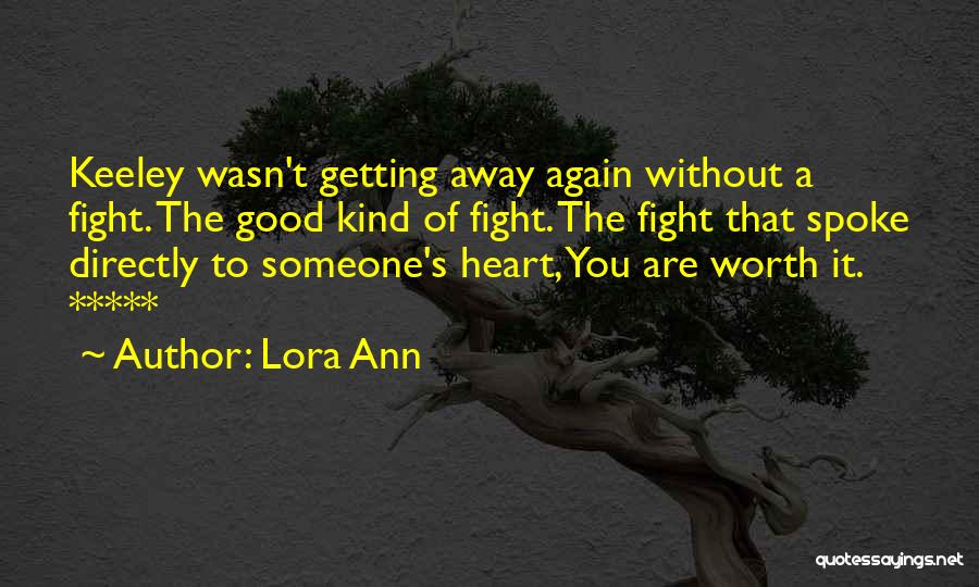 Lora Ann Quotes: Keeley Wasn't Getting Away Again Without A Fight. The Good Kind Of Fight. The Fight That Spoke Directly To Someone's