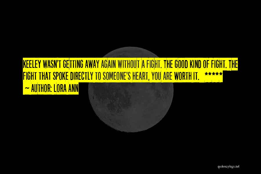 Lora Ann Quotes: Keeley Wasn't Getting Away Again Without A Fight. The Good Kind Of Fight. The Fight That Spoke Directly To Someone's