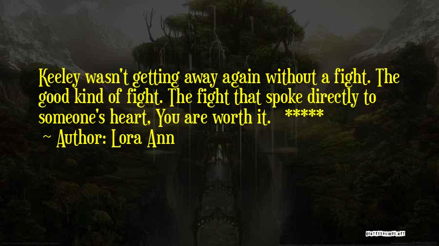 Lora Ann Quotes: Keeley Wasn't Getting Away Again Without A Fight. The Good Kind Of Fight. The Fight That Spoke Directly To Someone's